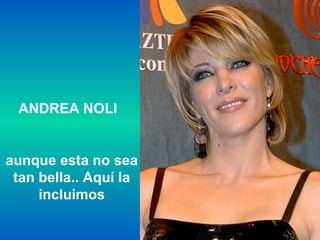 ANDREA NOLI
aunque esta no sea
tan bella.. Aquí la
incluimos
 