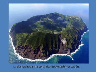 La deshabitada isla volcánica de Aogashima, Japón.

 