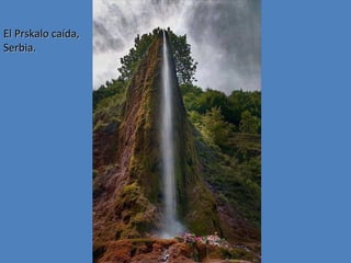 El Prskalo caída,
Serbia.

 