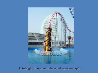 El tobogán pasa por debajo del agua en Japón.

 