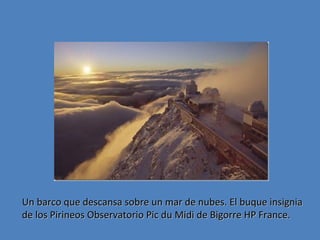 Un barco que descansa sobre un mar de nubes. El buque insignia
de los Pirineos Observatorio Pic du Midi de Bigorre HP France.

 