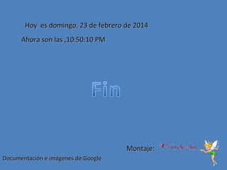 Hoy es domingo, 23 de febrero de 2014
Ahora son las ,10:50:10 PM

Montaje:
Documentación e imágenes de:Google

 