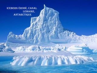 iCeberg érodé, Canal
           leMaire,
     antarCtique
 