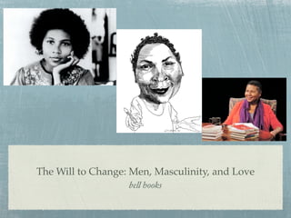 The Will to Change: Men, Masculinity, and Love
                   be! hooks
 