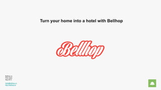 Turn your home into a hotel with Bellhop
Bellhop.co
Pitch deck
Sep 2013
hello@bellhop.co
http://bellhop.co
 