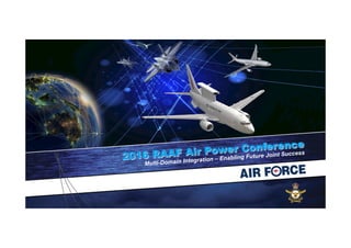 2016 RAAF Air Power Conference
Multi-Domain Integration – Enabling Future Joint Success
 