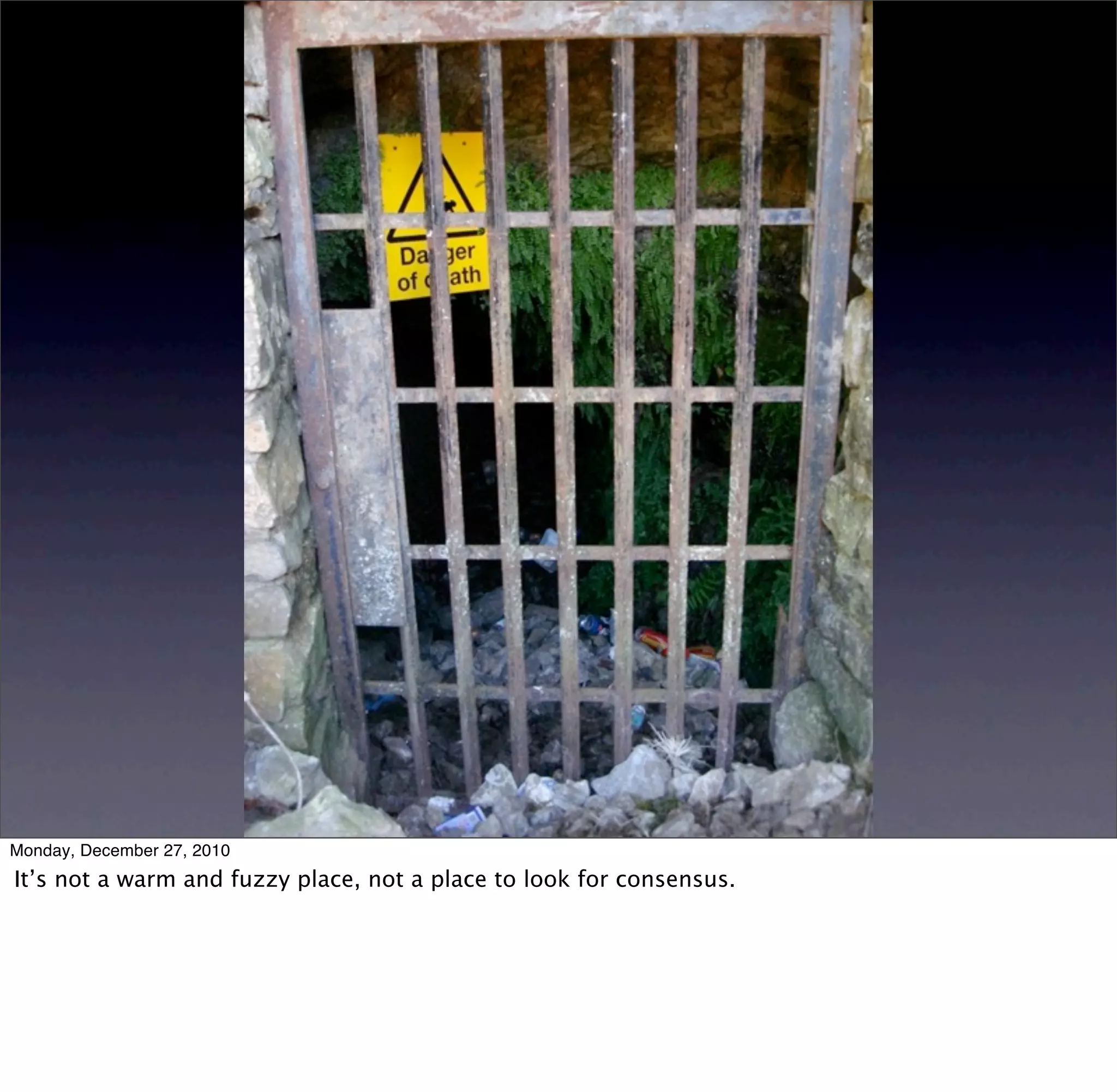 Monday, December 27, 2010
It’s not a warm and fuzzy place, not a place to look for consensus.
 