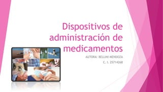 Dispositivos de
administración de
medicamentos
AUTORA: BELLINI MENDOZA
C. I. 25714268
 