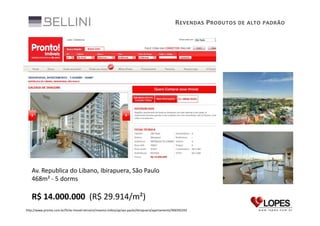 R EVENDAS P RODUTOS DE ALTO PADRÃO

Av. Republica do Libano, Ibirapuera, São Paulo
468m² - 5 dorms

R$ 14.000.000 (R$ 29.914/m²)
http://www.pronto.com.br/ficha-imovel-terceiro/moema-indios/sp/sao-paulo/ibirapuera/apartamento/900392293

 