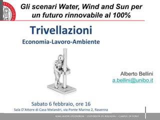 Gli scenari Water, Wind and Sun per
un futuro rinnovabile al 100%
Alberto Bellini
a.bellini@unibo.it
 