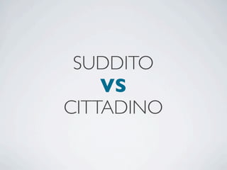 SUDDITO
    VS
CITTADINO
 