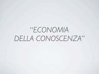 “ECONOMIA
DELLA CONOSCENZA”
 