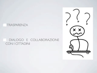 TRASPARENZA



 DIALOGO E COLLABORAZIONE
CON I CITTADINI
 