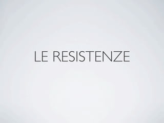 LE RESISTENZE
 