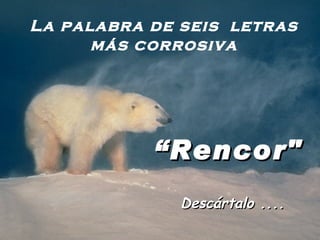 La palabra de seis letras más corrosiva “ Rencor" Descártalo ....