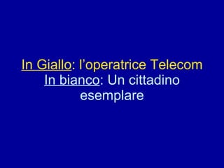 In Giallo : l’operatrice Telecom In bianco : Un cittadino esemplare 