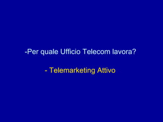 Per quale Ufficio Telecom lavora?  - Telemarketing Attivo   