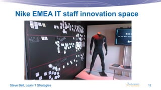 Nike EMEA IT staff innovation space

Steve Bell, Lean IT Strategies

12

 