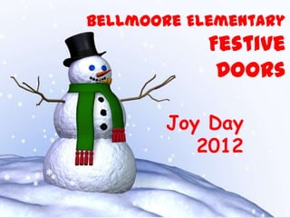 Bellmoore Elementary
            Festive
             Doors

        Joy Day
           2012
 