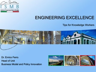 ENGINEERING EXCELLENCE
                                       Tips for Knowledge Workers




Dr. Enrico Ferro
Head of Unit
Business Model and Policy Innovation
 