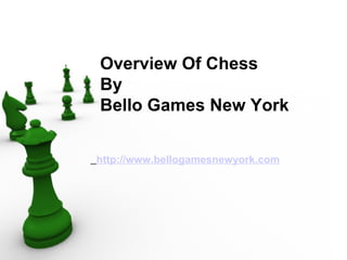 Overview Of Chess
           By
           Bello Games New York


          http://www.bellogamesnewyork.com


Free PowerPoint Backgrounds
 