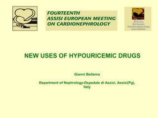 NEW USES OF HYPOURICEMIC DRUGS
Gianni Bellomo
Department of Nephrology-Ospedale di Assisi, Assisi(Pg),
Italy

 