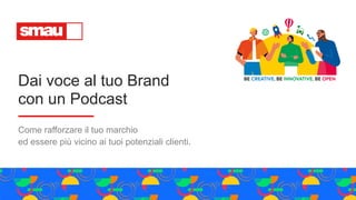 Dai voce al tuo Brand
con un Podcast
Come rafforzare il tuo marchio
ed essere più vicino ai tuoi potenziali clienti.
 