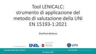 Tool LENICALC:
strumento di applicazione del
metodo di valutazione della UNI
EN 15193-1:2021
GianPiero Bellomo
 