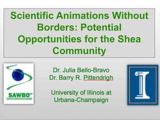 Scientific Animations Without
     Borders: Potential
 Opportunities for the Shea
          Community
 
