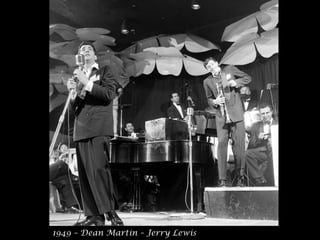 1949 – Dean Martin – Jerry Lewis 
 