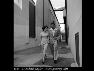 1950 – Elizabeth Taylor – Montgomery Clift 
 