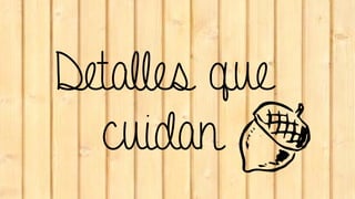 Detalles que
cuidan
 