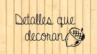 Detalles que
decoran
 