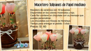 Macetero Tulipanes de Papel mediano
Macetero de cerámica con 10 tulipanes.
Disponibles en los colores mostrados y rojo.
Cada flor contiene un chocolate con un mensaje que
puedes personalizar.
Los chocolates son Kisses de Hersheys
Tiempo para entregar el pedido: 5 días.
Precio: S/. 60
 