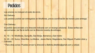 Los precios no incluyen el costo de envío.
Sin Delivery
Los pedidos podrán ser entregados en Miraflores, previa coordinación de horario para entrega.
Con Delivery
El pedido será enviado a la dirección indicada con un recargo adicional. Éstas tarifas son
aproximadas: (se fija la tarifa con la dirección exacta de entrega).
S/. 10 – 15 Miraflores, Surquillo, San Borja, Barranco y San Isidro
S/. 20 – 25 Surco, Chorrillos, La Molina , Jesús María, Magdalena, San Miguel, Pueblo Libre y
Cercado.
* Para otras zonas: Puedes enviar tu dirección a Bellota.detalles@gmail.com y cotizar.
Pedidos
 