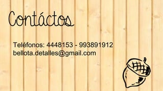 Contáctos
Teléfonos: 4448153 - 993891912
bellota.detalles@gmail.com
 