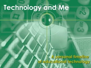 Technology   and Me A personal timeline  of educational technology 