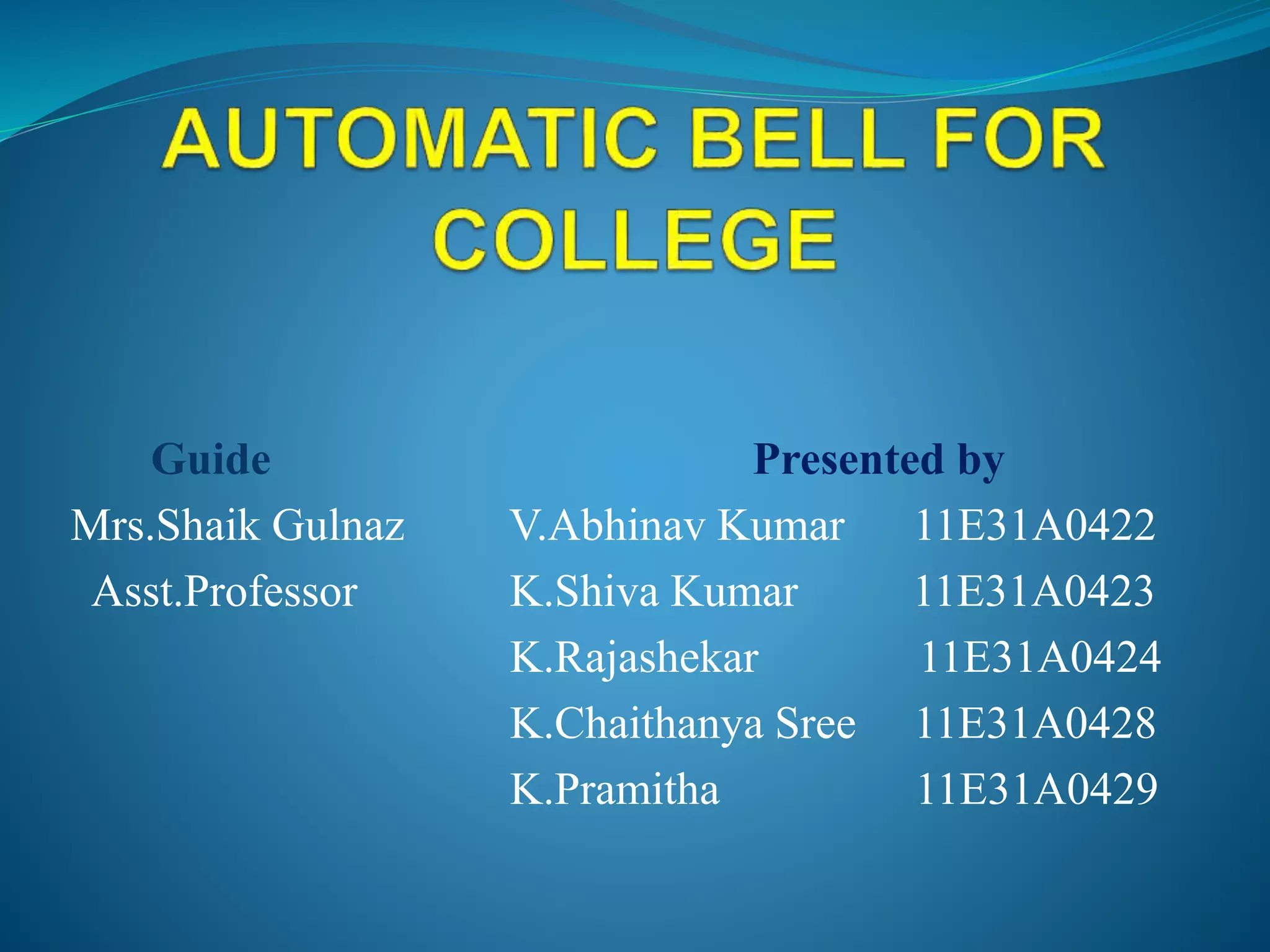 Guide Presented by
Mrs.Shaik Gulnaz V.Abhinav Kumar 11E31A0422
Asst.Professor K.Shiva Kumar 11E31A0423
K.Rajashekar 11E31A0424
K.Chaithanya Sree 11E31A0428
K.Pramitha 11E31A0429
 