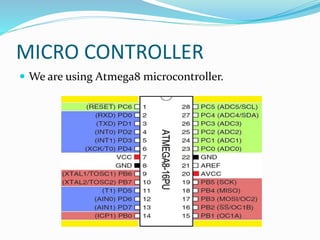 MICRO CONTROLLER
 We are using Atmega8 microcontroller.
 