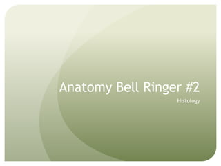 Anatomy Bell Ringer #2 Histology 