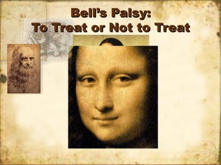 Bell’s Palsy:
To Treat or Not to Treat

 