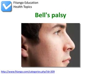 Fitango Education
          Health Topics

                           Bell's palsy




http://www.fitango.com/categories.php?id=309
 