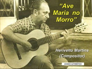 Herivelto Martins (Compositor) “ Ave Maria  no Morro” AVANCE AUTOMÁTICO 