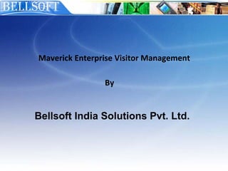 Maverick Enterprise Visitor Management

                By


Bellsoft India Solutions Pvt. Ltd.
 