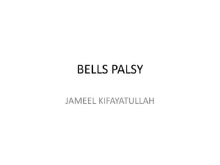 BELLS PALSY
JAMEEL KIFAYATULLAH
 