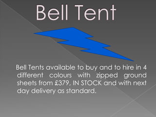 Bell Tents available to buy and to hire in 4
different colours with zipped ground
sheets from £379, IN STOCK and with next
day delivery as standard.
 