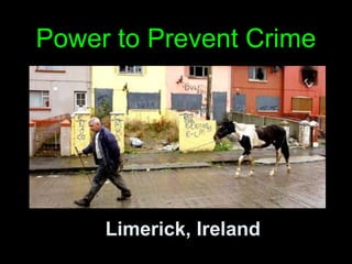 Power to Prevent Crime




     Limerick, Ireland
 
