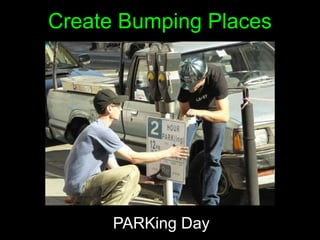 Create Bumping Places




      PARKing Day
 