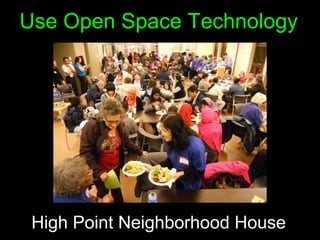 Use Open Space Technology




 High Point Neighborhood House
 
