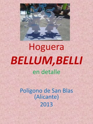 Hoguera
BELLUM,BELLI
en detalle
Polígono de San Blas
(Alicante)
2013
 